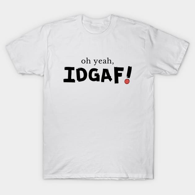 IDGAF T-Shirt by TheSoldierOfFortune